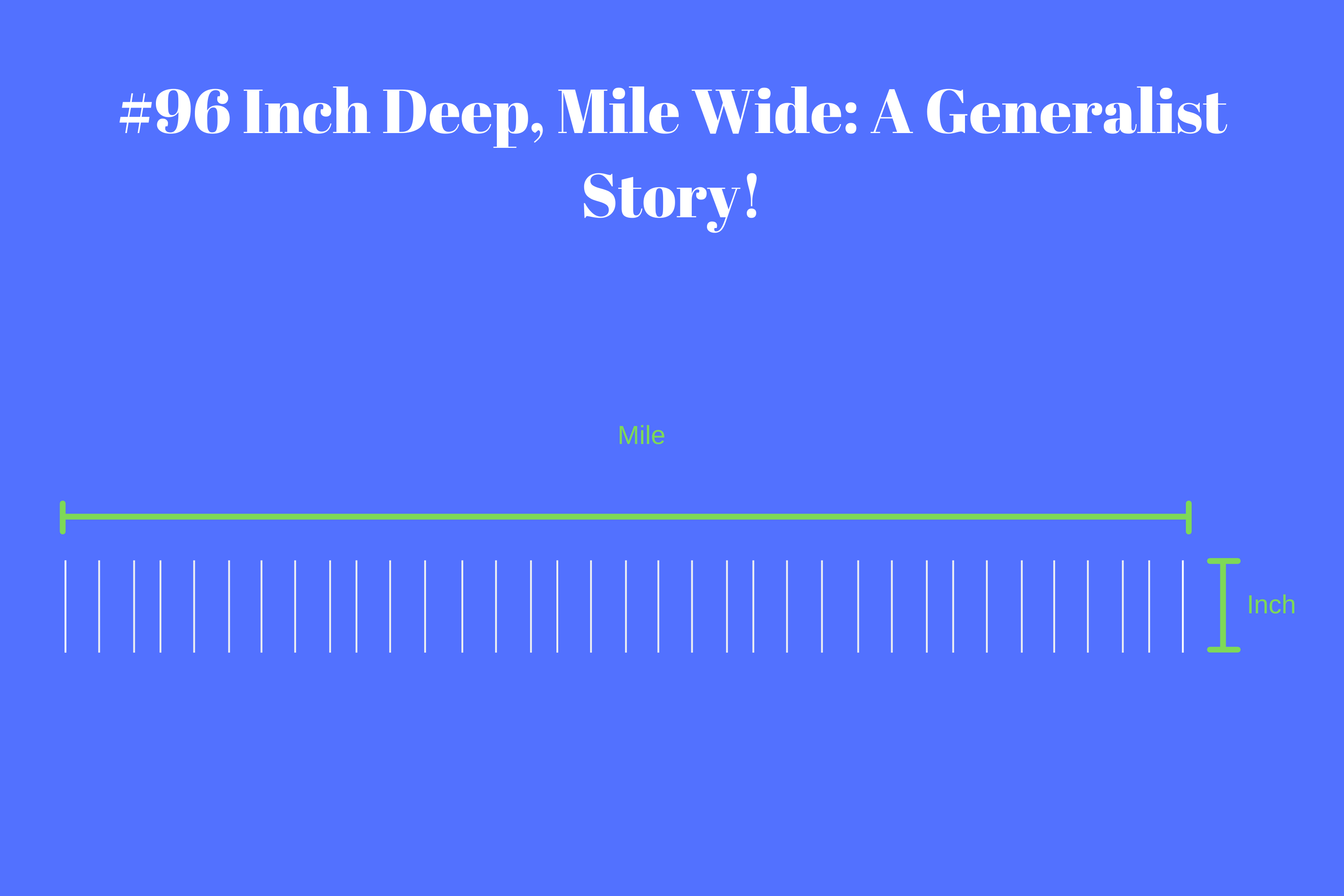 Read more about the article #96 Inch Deep, Mile Wide: A Generalist’s Story!